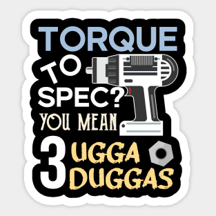 Torque wrench or Torque to Spec? You mean 3 ugga duggas Sticker